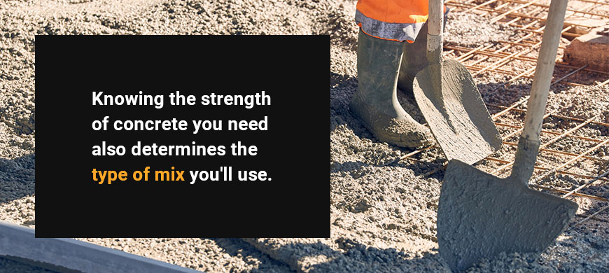 knowing the strength of concrete you need also determines the type of mix you'll use